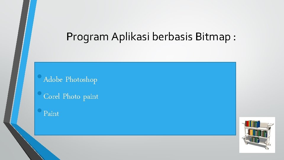 Program Aplikasi berbasis Bitmap : • Adobe Photoshop • Corel Photo paint • Paint