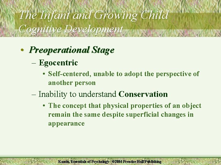 The Infant and Growing Child Cognitive Development • Preoperational Stage – Egocentric • Self-centered,