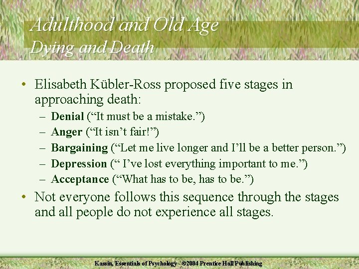 Adulthood and Old Age Dying and Death • Elisabeth Kübler-Ross proposed five stages in