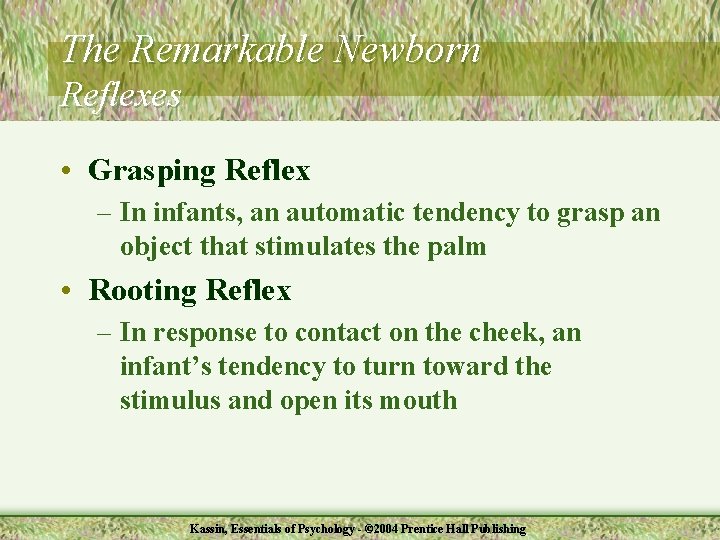 The Remarkable Newborn Reflexes • Grasping Reflex – In infants, an automatic tendency to