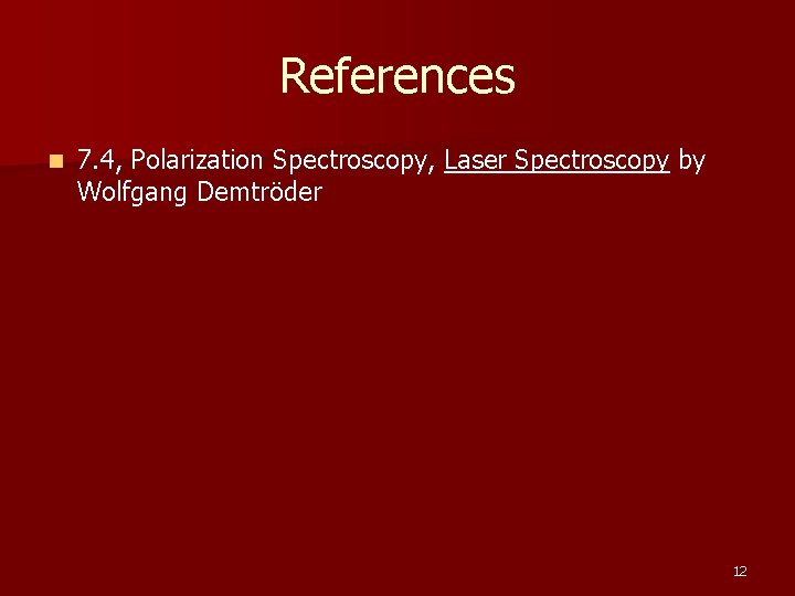 References n 7. 4, Polarization Spectroscopy, Laser Spectroscopy by Wolfgang Demtröder 12 