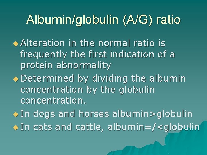 Albumin/globulin (A/G) ratio u Alteration in the normal ratio is frequently the first indication