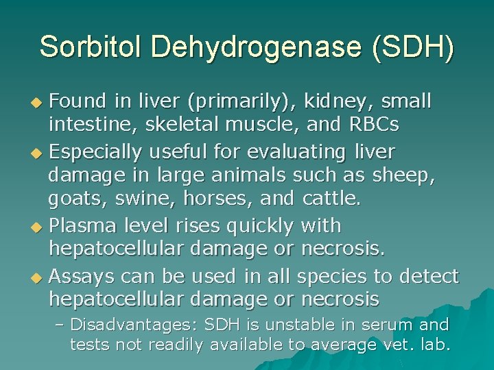 Sorbitol Dehydrogenase (SDH) Found in liver (primarily), kidney, small intestine, skeletal muscle, and RBCs