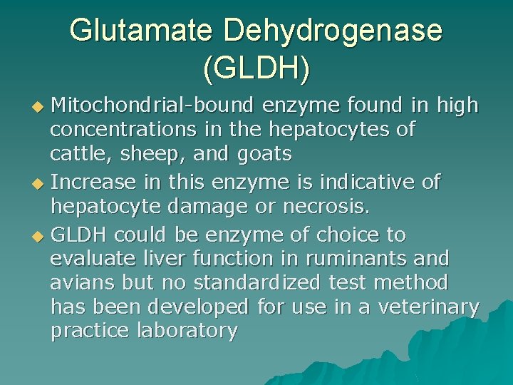 Glutamate Dehydrogenase (GLDH) Mitochondrial-bound enzyme found in high concentrations in the hepatocytes of cattle,