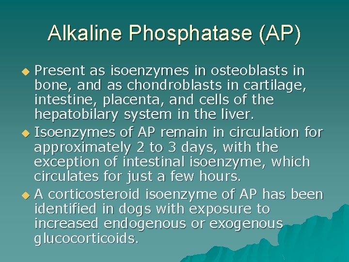 Alkaline Phosphatase (AP) Present as isoenzymes in osteoblasts in bone, and as chondroblasts in