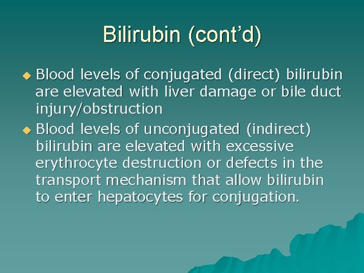 Bilirubin (cont’d) Blood levels of conjugated (direct) bilirubin are elevated with liver damage or