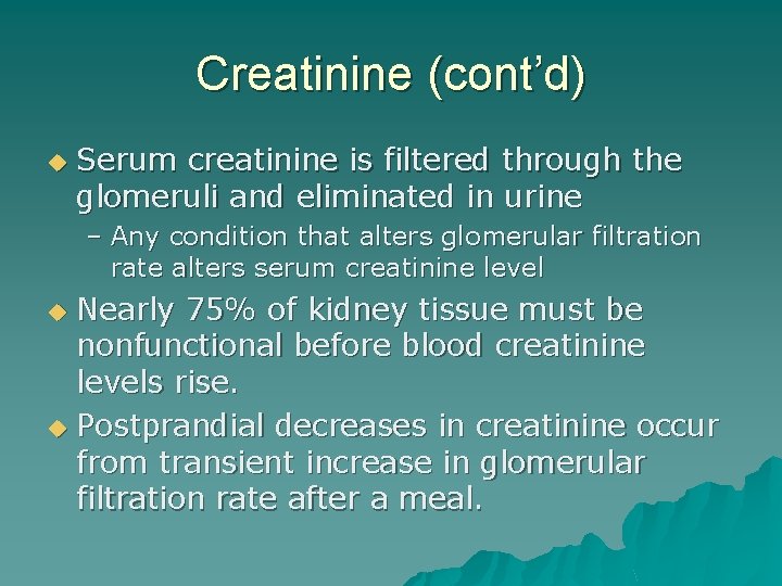 Creatinine (cont’d) u Serum creatinine is filtered through the glomeruli and eliminated in urine