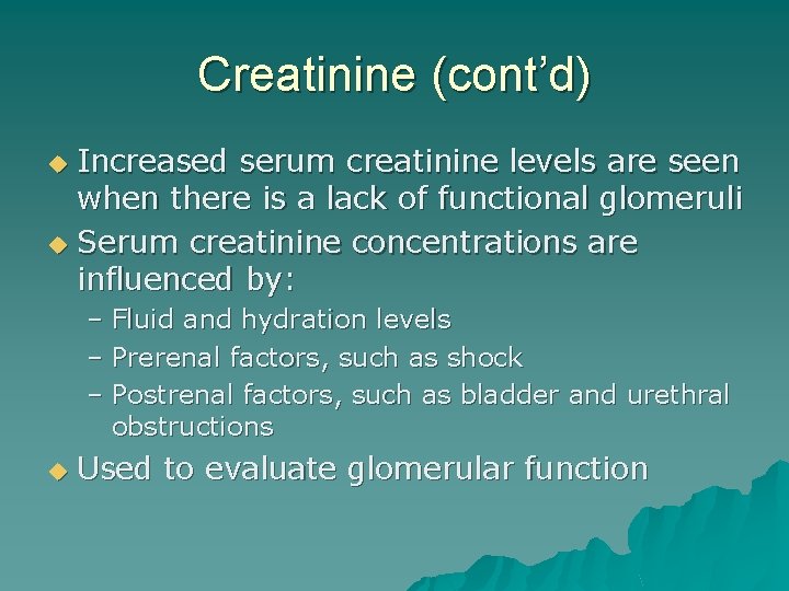 Creatinine (cont’d) Increased serum creatinine levels are seen when there is a lack of