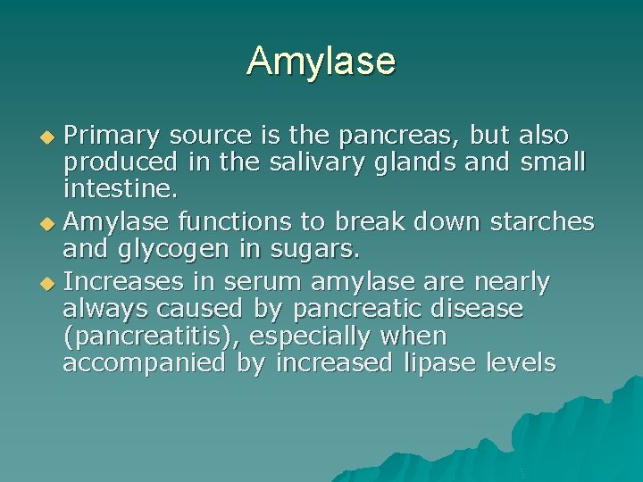 Amylase Primary source is the pancreas, but also produced in the salivary glands and