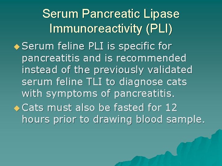 Serum Pancreatic Lipase Immunoreactivity (PLI) u Serum feline PLI is specific for pancreatitis and
