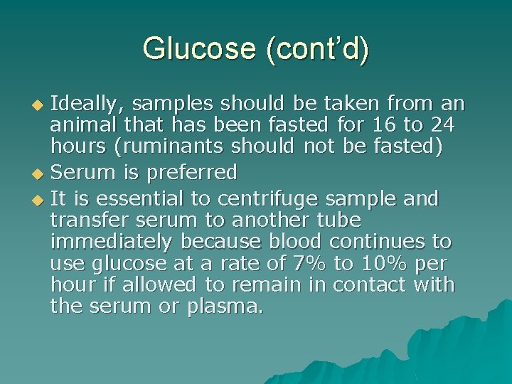 Glucose (cont’d) Ideally, samples should be taken from an animal that has been fasted