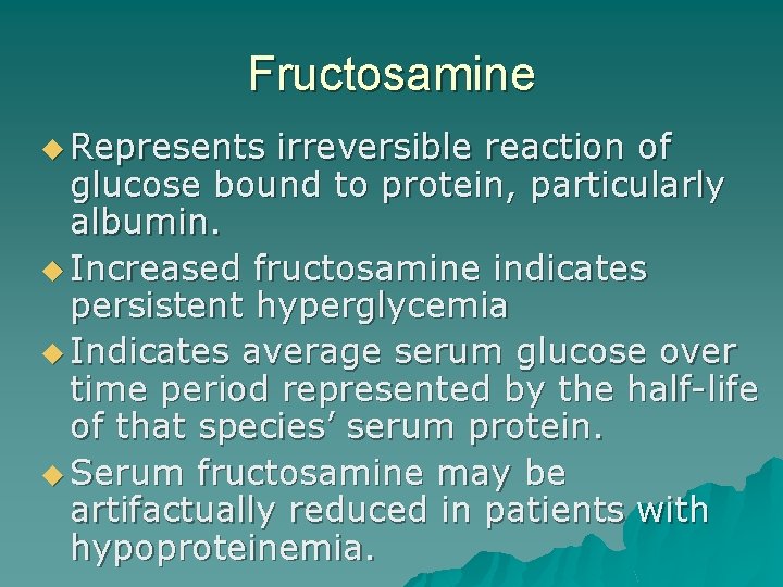 Fructosamine u Represents irreversible reaction of glucose bound to protein, particularly albumin. u Increased