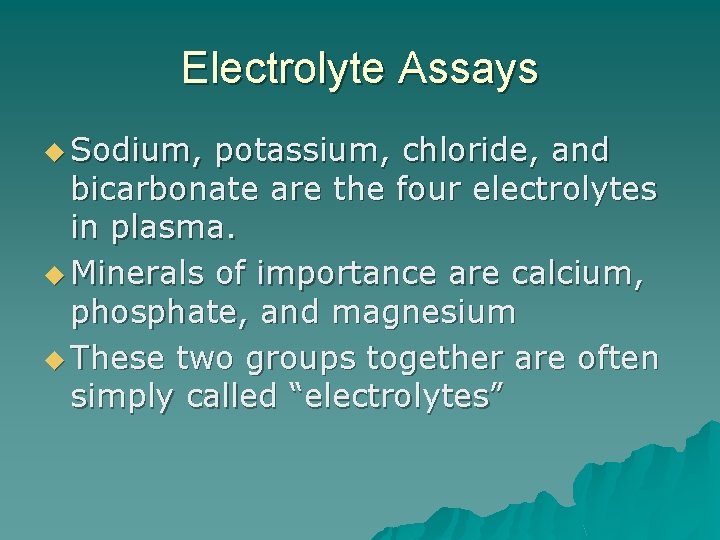 Electrolyte Assays u Sodium, potassium, chloride, and bicarbonate are the four electrolytes in plasma.