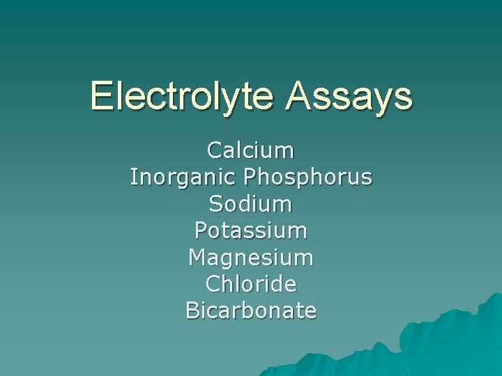 Electrolyte Assays Calcium Inorganic Phosphorus Sodium Potassium Magnesium Chloride Bicarbonate 