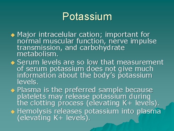 Potassium Major intracelular cation; important for normal muscular function, nerve impulse transmission, and carbohydrate