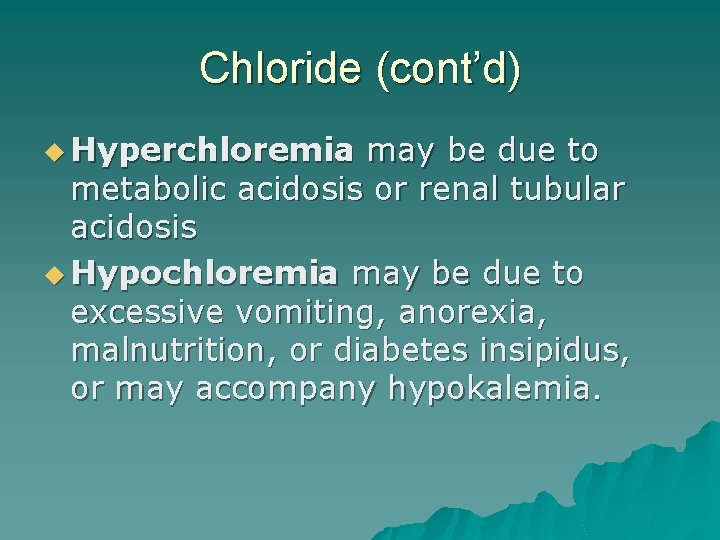 Chloride (cont’d) u Hyperchloremia may be due to metabolic acidosis or renal tubular acidosis