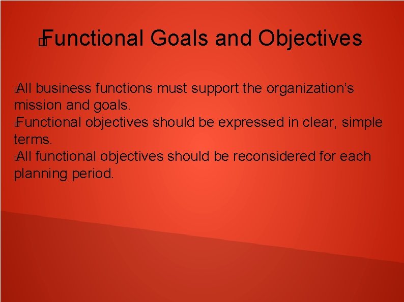 Functional Goals and Objectives � All business functions must support the organization’s mission and