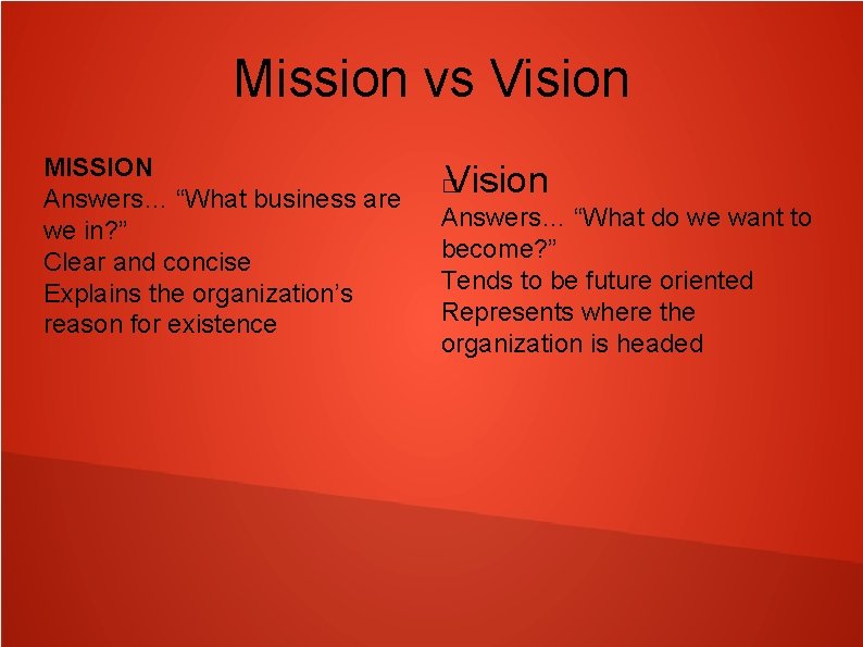 Mission vs Vision MISSION Answers… “What business are we in? ” Clear and concise