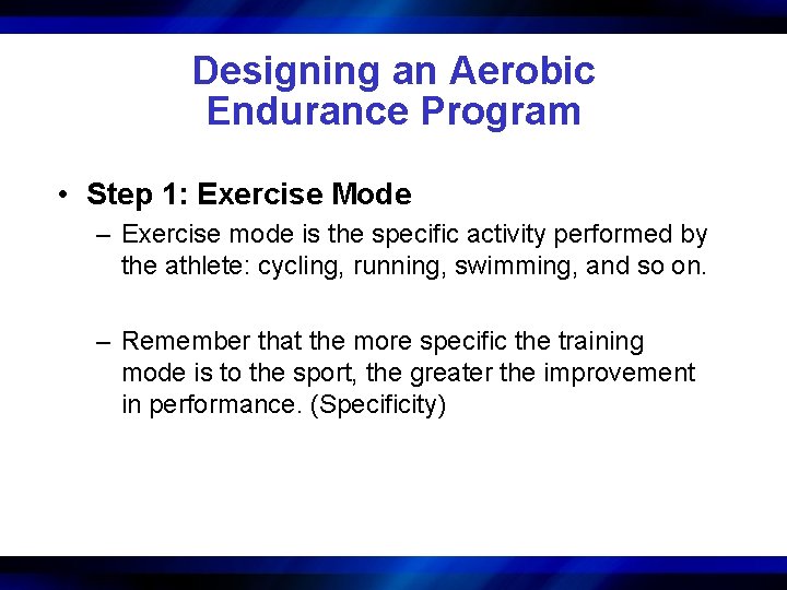 Designing an Aerobic Endurance Program • Step 1: Exercise Mode – Exercise mode is