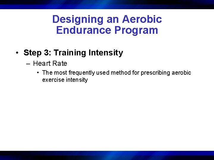 Designing an Aerobic Endurance Program • Step 3: Training Intensity – Heart Rate •