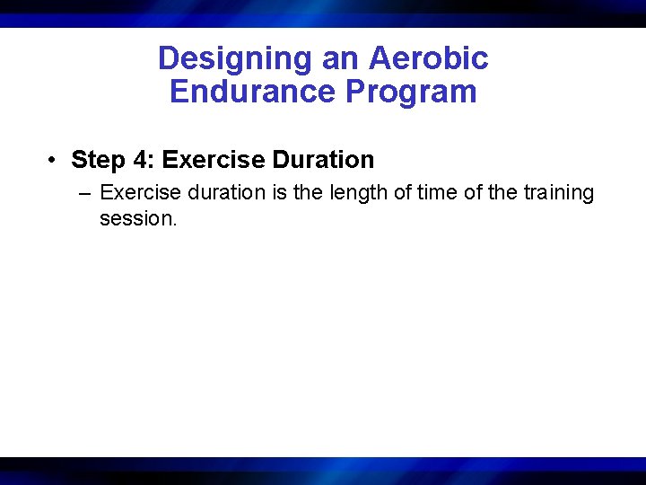 Designing an Aerobic Endurance Program • Step 4: Exercise Duration – Exercise duration is