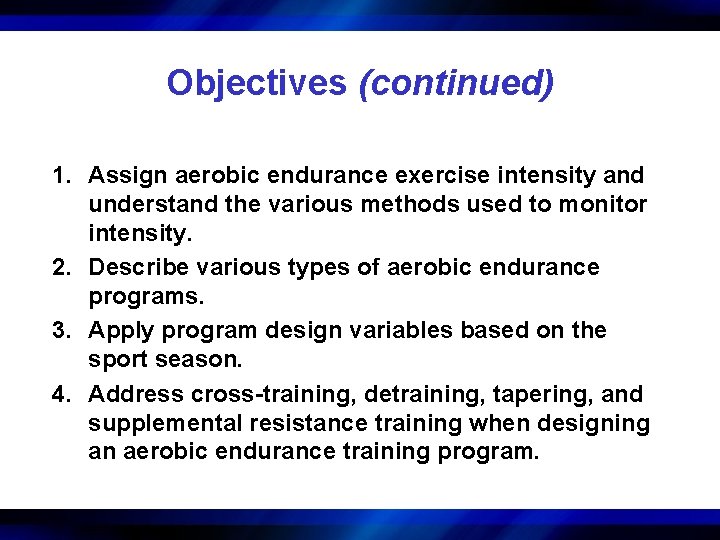 Objectives (continued) 1. Assign aerobic endurance exercise intensity and understand the various methods used