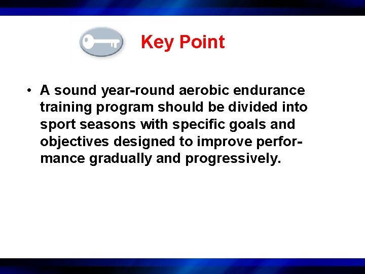 Key Point • A sound year-round aerobic endurance training program should be divided into