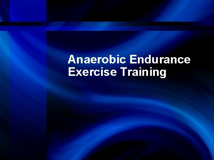 Aerobic Endurance Exercise Training Anaerobic Endurance Exercise Training 