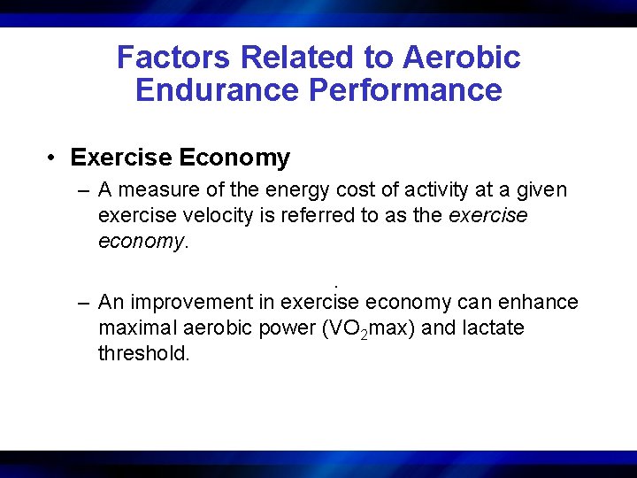 Factors Related to Aerobic Endurance Performance • Exercise Economy – A measure of the