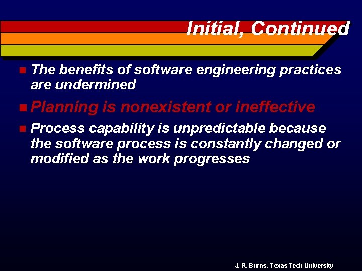 Initial, Continued n The benefits of software engineering practices are undermined n Planning n