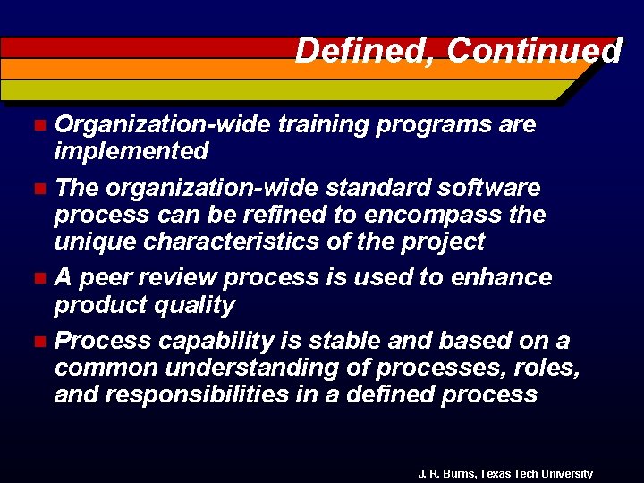 Defined, Continued Organization-wide training programs are implemented n The organization-wide standard software process can