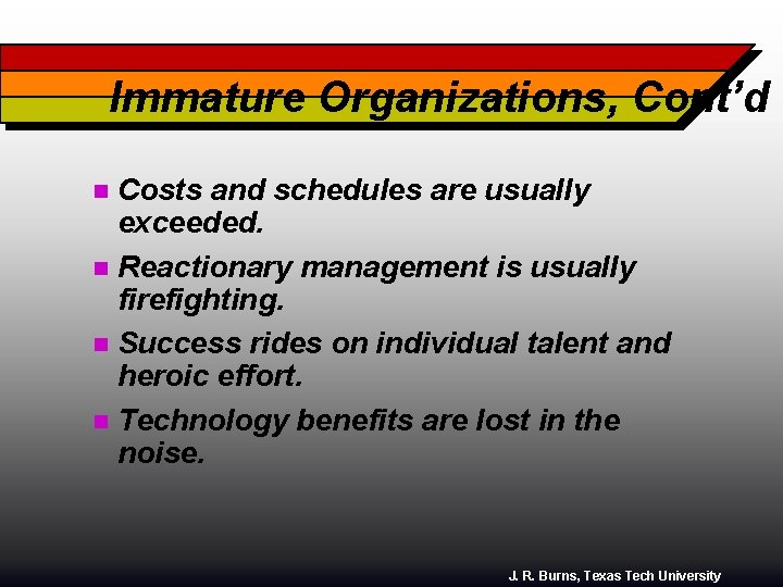 Immature Organizations, Cont’d Costs and schedules are usually exceeded. n Reactionary management is usually