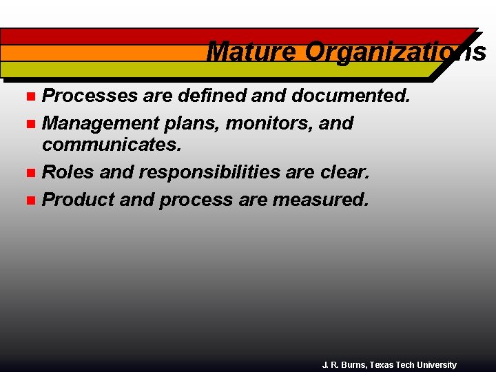 Mature Organizations Processes are defined and documented. n Management plans, monitors, and communicates. n