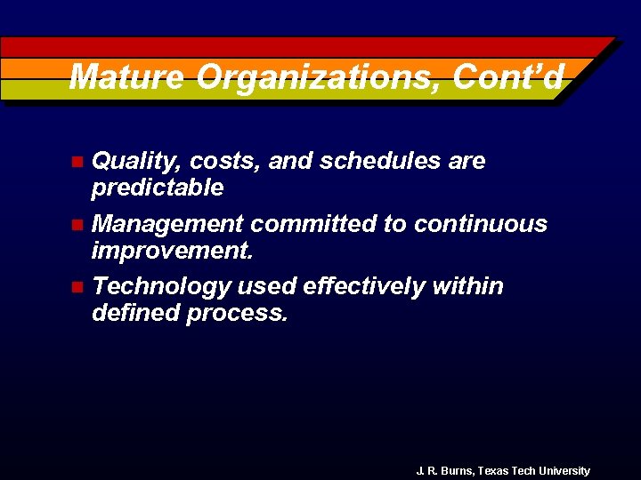 Mature Organizations, Cont’d Quality, costs, and schedules are predictable n Management committed to continuous