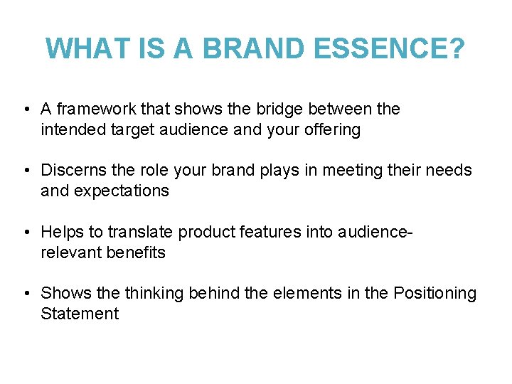 WHAT IS A BRAND ESSENCE? • A framework that shows the bridge between the