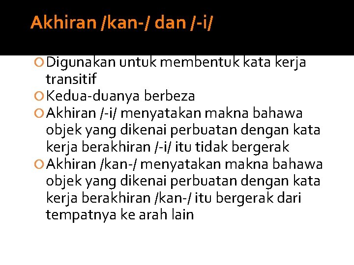 Akhiran /kan-/ dan /-i/ Digunakan untuk membentuk kata kerja transitif Kedua-duanya berbeza Akhiran /-i/ Akhiran /kan-/ dan /-i/ Digunakan untuk membentuk kata kerja transitif Kedua-duanya berbeza Akhiran /-i/