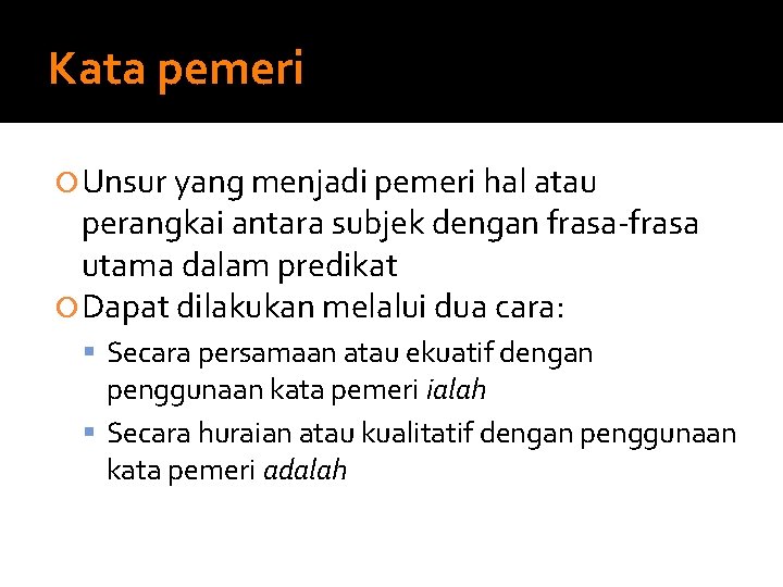 Kata pemeri Unsur yang menjadi pemeri hal atau perangkai antara subjek dengan frasa-frasa utama Kata pemeri Unsur yang menjadi pemeri hal atau perangkai antara subjek dengan frasa-frasa utama