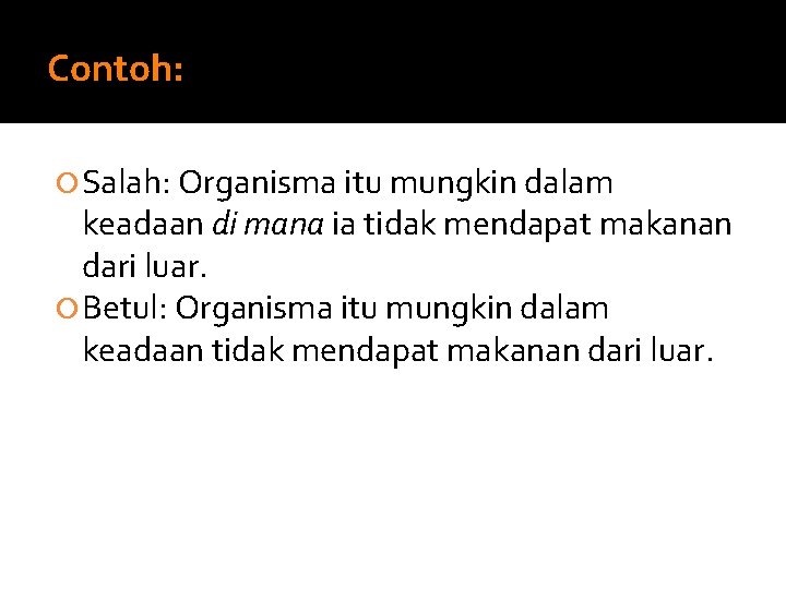 Contoh: Salah: Organisma itu mungkin dalam keadaan di mana ia tidak mendapat makanan dari Contoh: Salah: Organisma itu mungkin dalam keadaan di mana ia tidak mendapat makanan dari