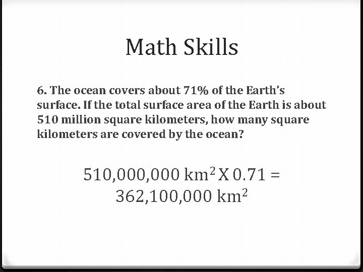 Math Skills 6. The ocean covers about 71% of the Earth’s surface. If the