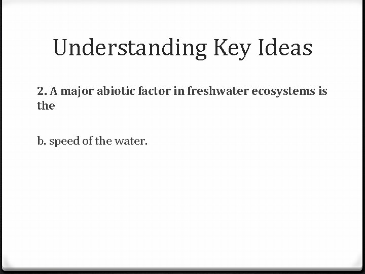 Understanding Key Ideas 2. A major abiotic factor in freshwater ecosystems is the b.