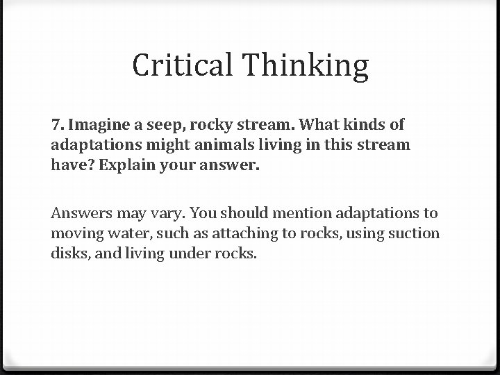 Critical Thinking 7. Imagine a seep, rocky stream. What kinds of adaptations might animals