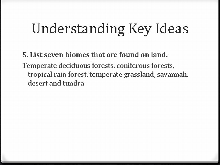 Understanding Key Ideas 5. List seven biomes that are found on land. Temperate deciduous