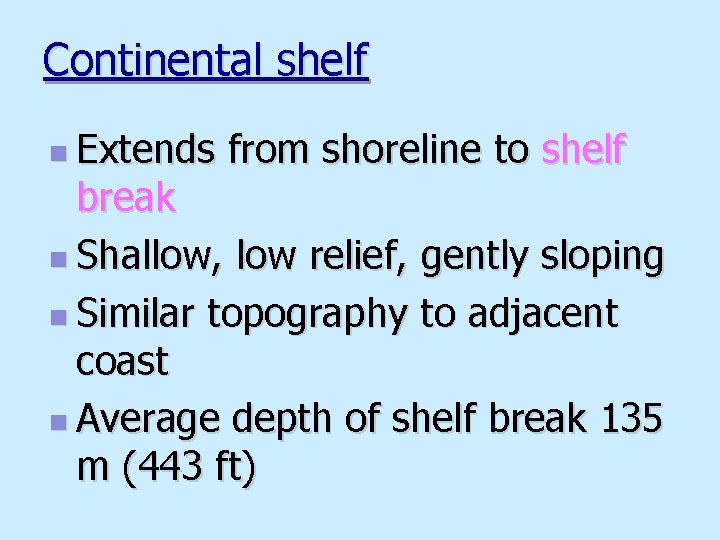 Continental shelf n Extends from shoreline to shelf break n Shallow, low relief, gently