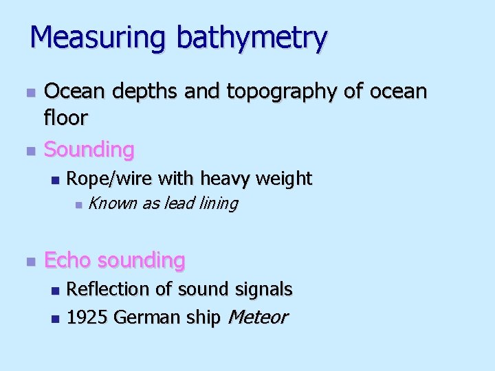 Measuring bathymetry n n Ocean depths and topography of ocean floor Sounding n Rope/wire