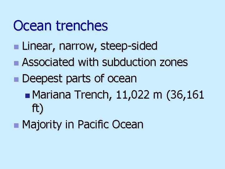 Ocean trenches Linear, narrow, steep-sided n Associated with subduction zones n Deepest parts of