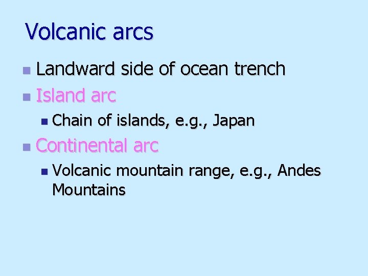 Volcanic arcs Landward side of ocean trench n Island arc n n Chain n