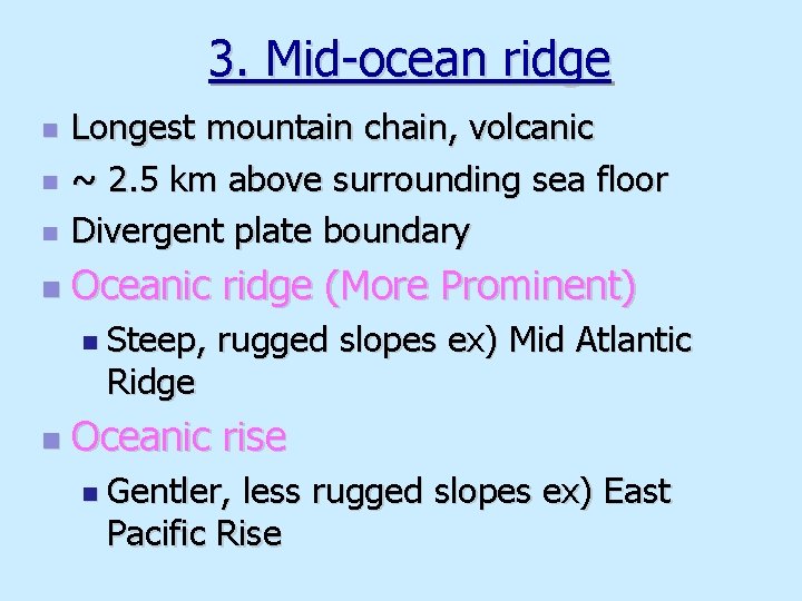 3. Mid-ocean ridge n Longest mountain chain, volcanic ~ 2. 5 km above surrounding