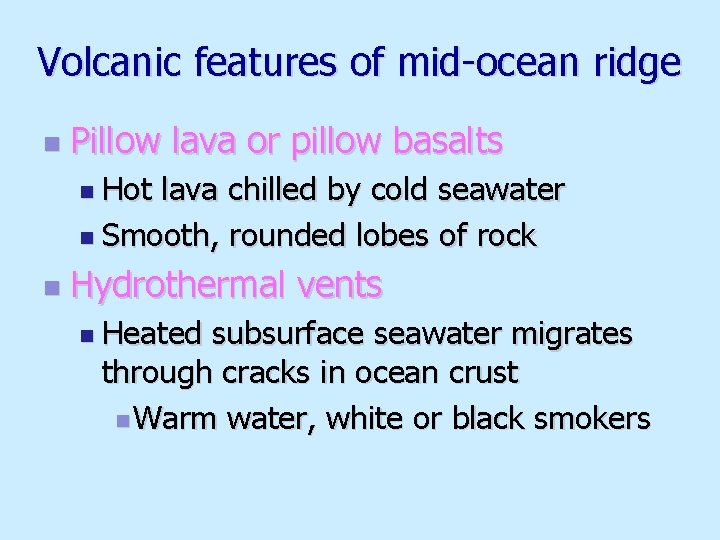 Volcanic features of mid-ocean ridge n Pillow lava or pillow basalts n Hot lava