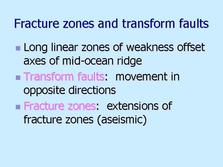 Fracture zones and transform faults Long linear zones of weakness offset axes of mid-ocean