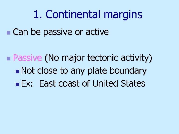 1. Continental margins n n Can be passive or active Passive (No major tectonic